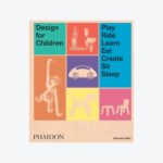 Design for Children: Play, Ride, Learn, Eat, Create, Sit, Sleep