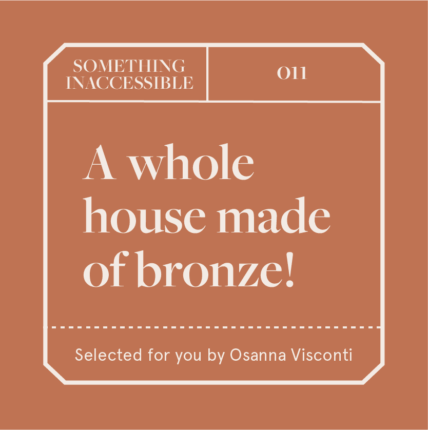 A whole house made of bronze!